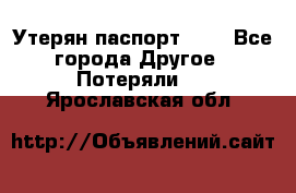 Утерян паспорт.  . - Все города Другое » Потеряли   . Ярославская обл.